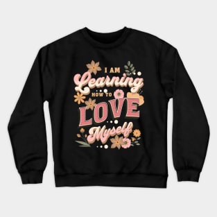 I am learning how to love myself Motivational Inspiring Crewneck Sweatshirt